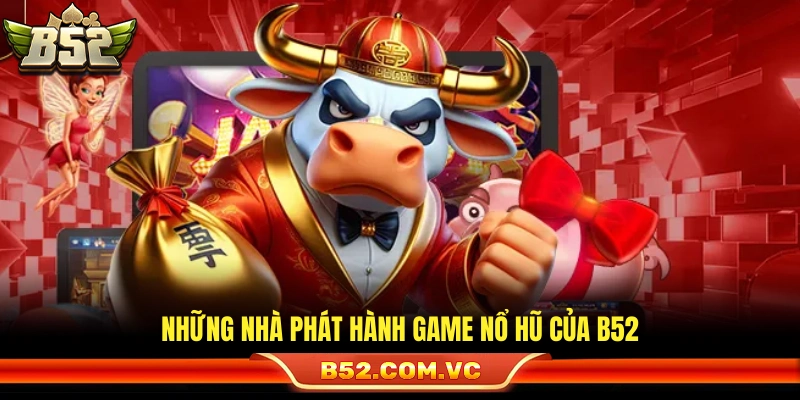 Nổ Hũ B52 – Sảnh Slot Game Đa Dạng Tỷ Lệ Trả Thưởng Cao 2026 3 Các đơn vị cung cấp trò chơi quay hũ